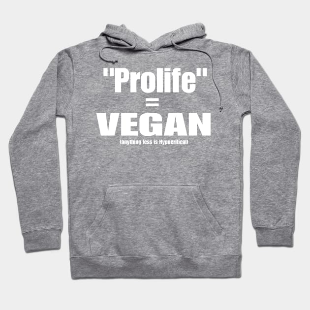 Prolife = VEGAN (Anything Less Is Hypocritical) - Front Hoodie by SubversiveWare